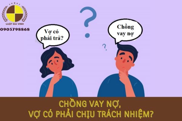 Chồng vay nợ, vợ có phải chịu trách nhiệm? 9 chồng vay nợ vợ có phải chịu trách nhiệm