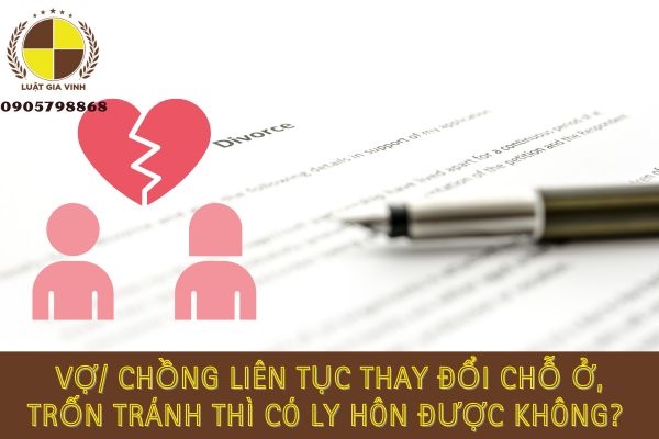 Vợ/chồng liên tục thay đổi chỗ ở, trốn tránh thì liệu có ly hôn được không 16 vợ chồng liên tục thay đổi chỗ ở trốn tránh thì có ly hôn được không