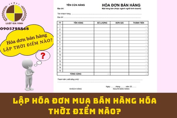 Lập hóa đơn mua bán hàng hóa thời điểm nào? 6 Lập hóa đơn mua bán hàng hóa thời điểm nào?